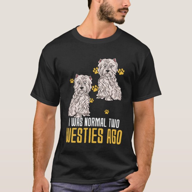 T-shirt I Was Normal Two West Highland White Terrier Ago (Devant)
