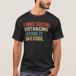 T-shirt I was Social Distancing Before It was Cool<br><div class="desc">Funny social distancing outfit for shy and introverts who love camping or hiking and Wash there Hands and parfait gift for Doctors,  Nurses,  Healthcare Professials,  germophobes,  loners,  friends and familiy as a bithday gift or christmas gift.</div>