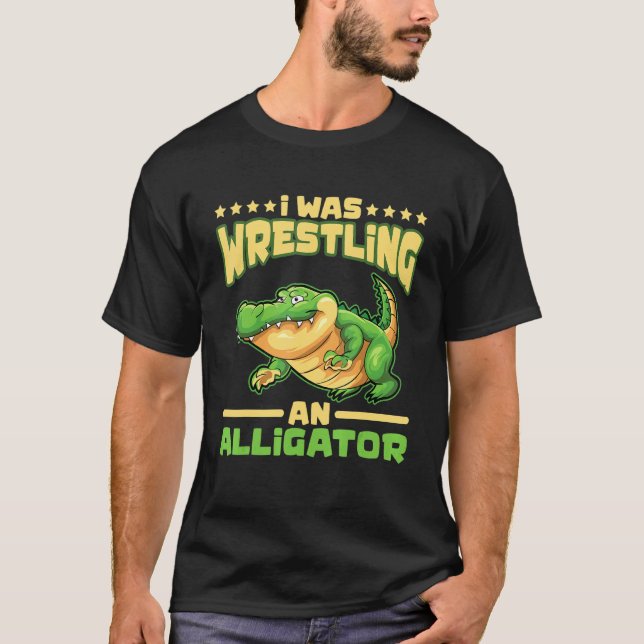 T-shirt I Was Wrestling An Alligator Gator Alligator Wrest (Devant)
