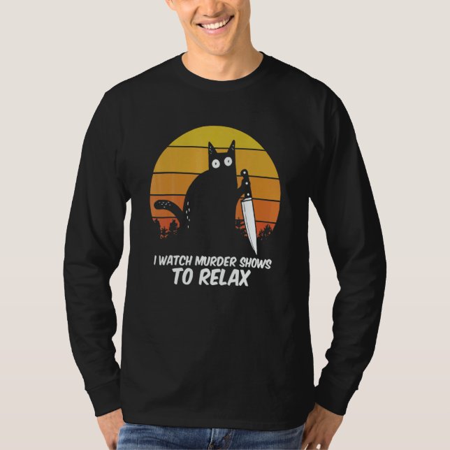 T-shirt I Watch Murder Shows O Relax Cat Serial Killer Cri (Devant)