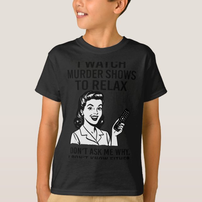 T-shirt I Watch Murder Shows To Relax Funny Retro True Cri (Devant)