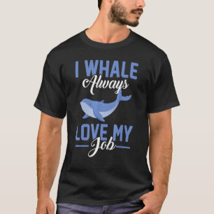 T-shirt I Whale Always Love My Job Biologist Pun