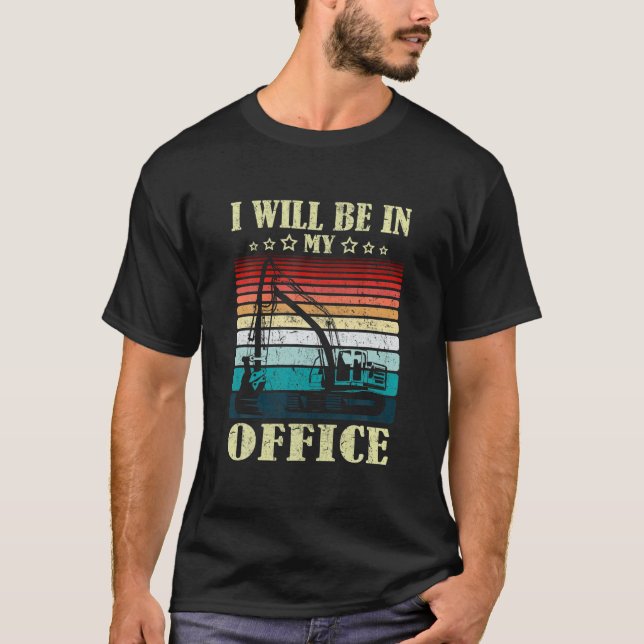 T-shirt I Will Be In My Office Excavator Driver Constructi (Devant)