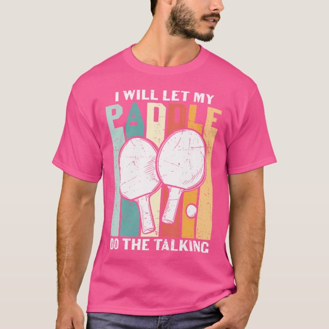 T-shirt I Will Let My Paddle Do The Talking Ping Pong (Devant)
