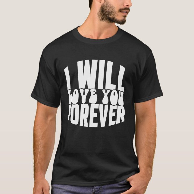 T-shirt I Will Love You Forever (Devant)