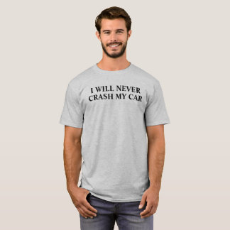 T-SHIRT I WILL NEVER CRASH MY CAR