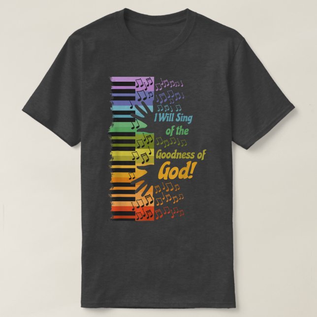 T-shirt I Will Sing of the Goodness of God  (Design devant)