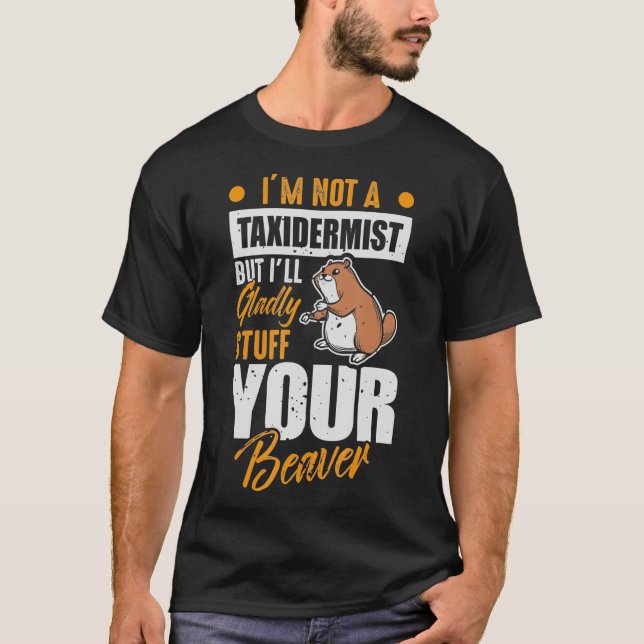 T-shirt I will Stuff Your Beaver  Wildlife Officer Taiderm (Devant)