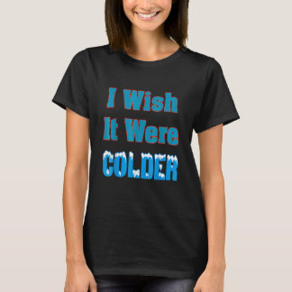 T-shirt I Wish It Were Colder I Wish It Were Colder Funny_