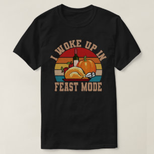 T-shirt I woke up In Feast Mode Funny Thanksgiving Shirt