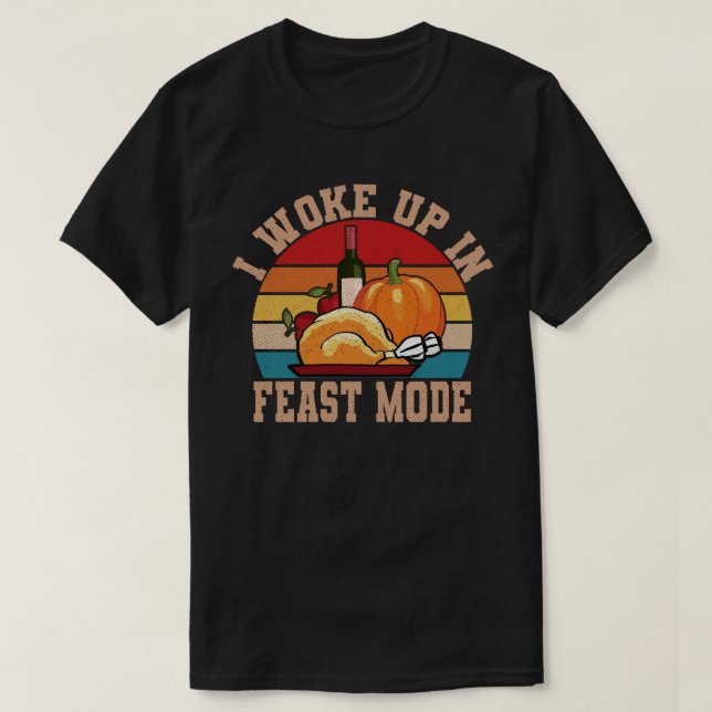 T-shirt I woke up In Feast Mode Funny Thanksgiving Shirt (Design devant)
