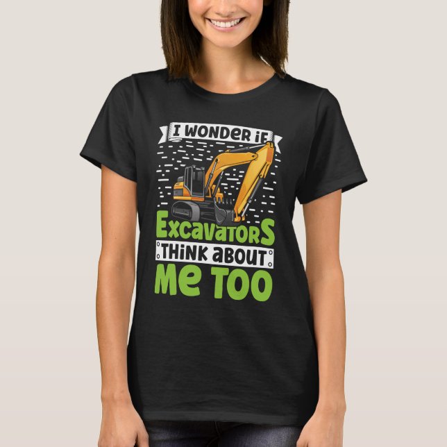 T-shirt I Wonder If Excavators Think About Me too Construc (Devant)