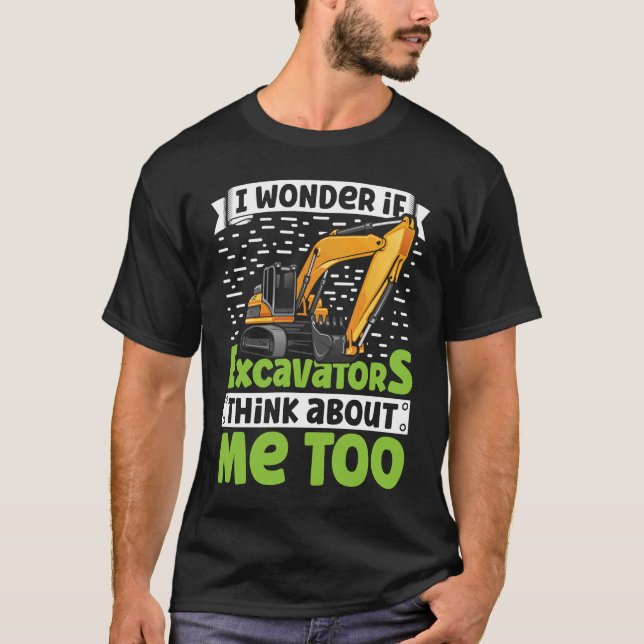 T-shirt I Wonder If Excavators Think About Me too Construc (Devant)