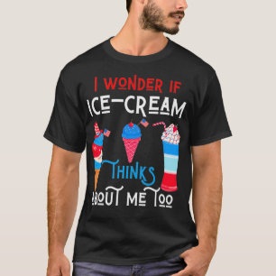 T-shirt I Wonder If Ice Cream Thinks About Me Funny Food