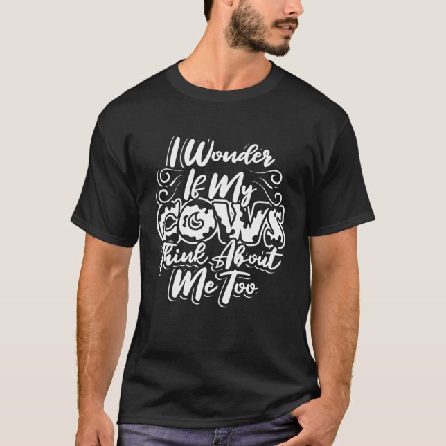 T-shirt I Wonder If My Cows Think About Me Too  Cow Farmer (Devant)