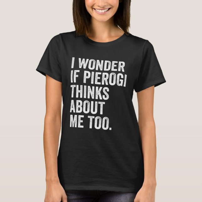 T-shirt I Wonder If Pierogi Thinks About Me Too Dumpling (Devant)