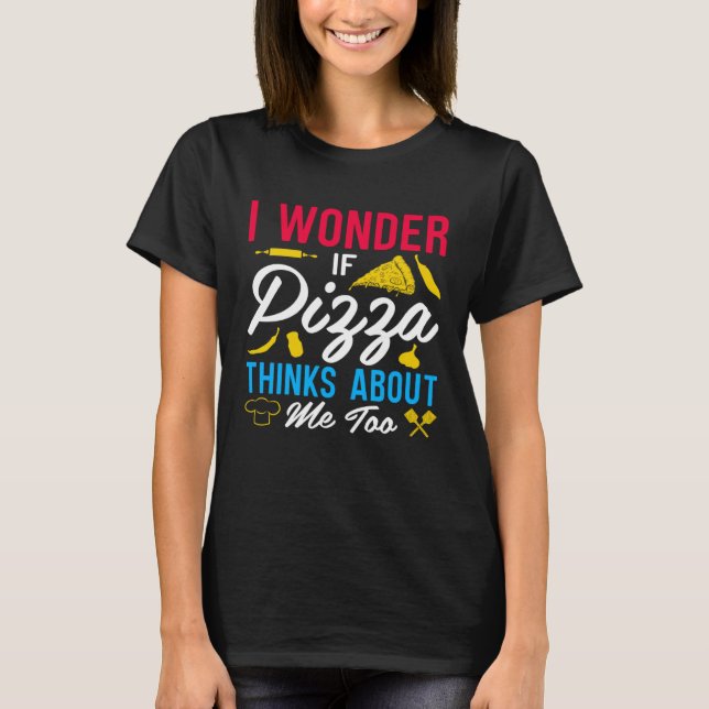 T-shirt I Wonder If Pizza Thinks About Me Too  1 (Devant)