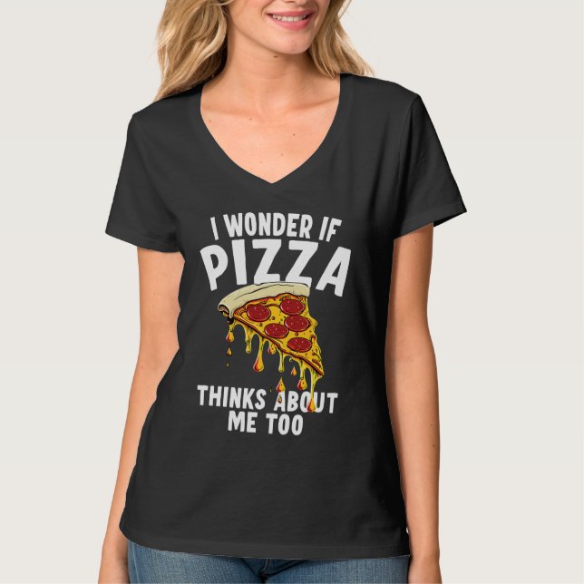 T-shirt I Wonder If Pizza Thinks About Me Too  1 (Devant)