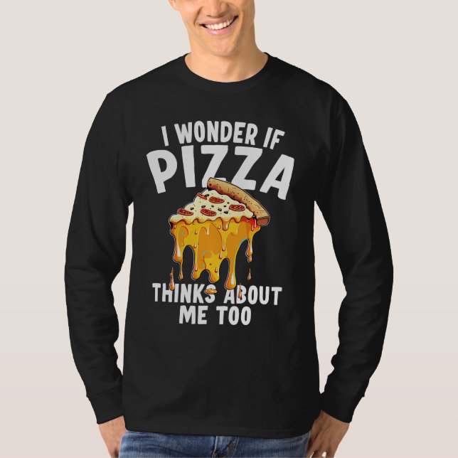 T-shirt I Wonder If Pizza Thinks About Me Too  10 (Devant)