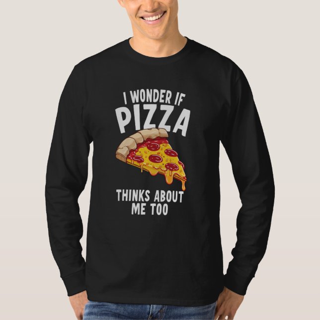 T-shirt I Wonder If Pizza Thinks About Me Too  6 (Devant)
