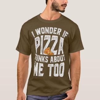 T-shirt I Wonder If Pizza Thinks About Me Too Food Lover F