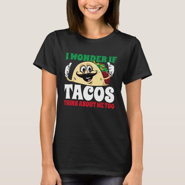 T-shirt I Wonder If Tacos Think About Me Too  Cinco De May (Devant)