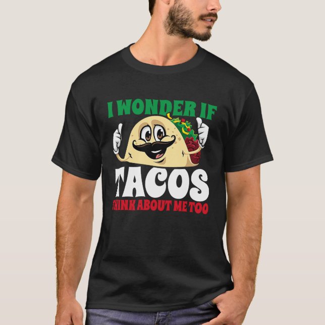 T-shirt I Wonder If Tacos Think About Me Too  Cinco De May (Devant)