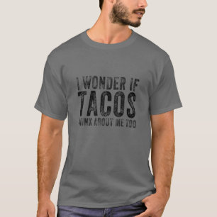 T-shirt I Wonder If Tacos Think About Me Too Food Lover