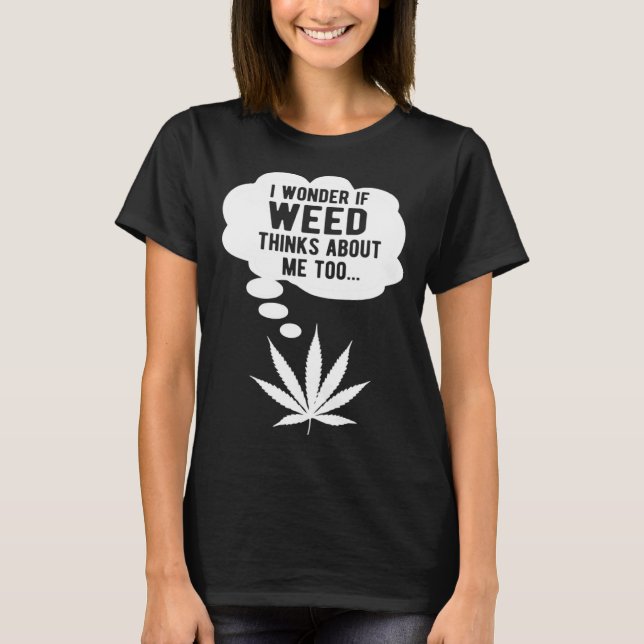 T-shirt I wonder if weed thinks about me too (Devant)