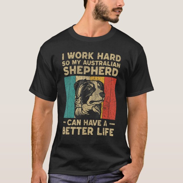 T-shirt I Work Hard So My Australian Shepherd Can Have Bet (Devant)
