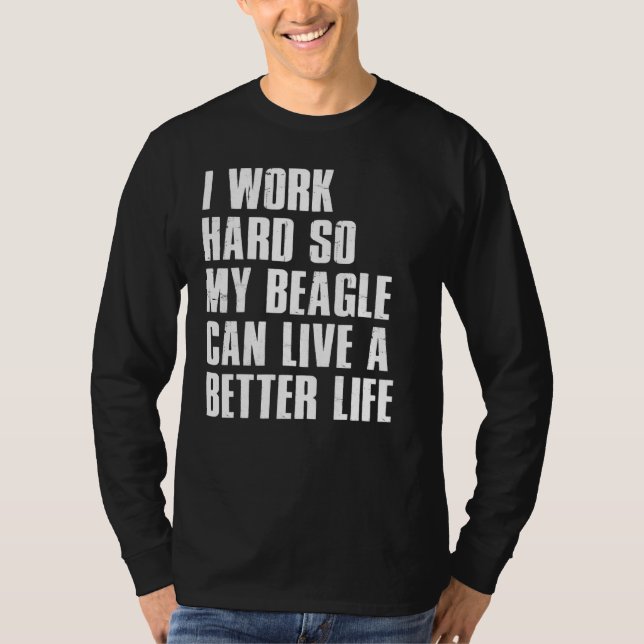 T-shirt I Work Hard So My Beagle Can Live A Better Life (Devant)