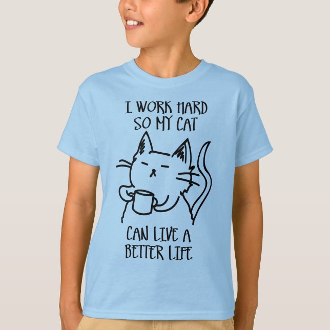 T-shirt I work hard so my cat can live a better life (Devant)