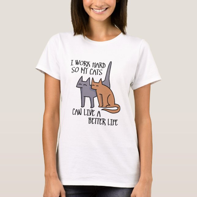T-shirt I work hard so my cats can live a better life (Devant)