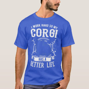 T-shirt I Work Hard So My Corgi Can Have A Better Life Cor