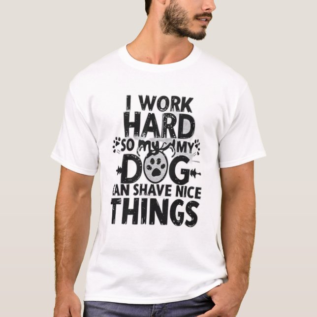 T-shirt I Work Hard So My Dog Can Have Nice Things” (Devant)