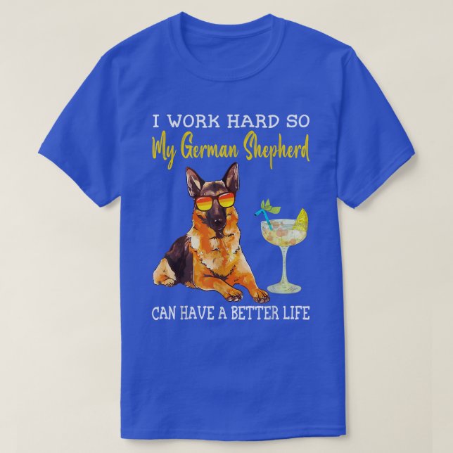 T-shirt I Work Hard So My German Shepherd Can Have A Bette (Design devant)