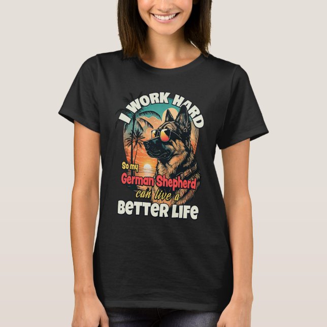 T-shirt I work hard so my german shepherd can live a bette (Devant)