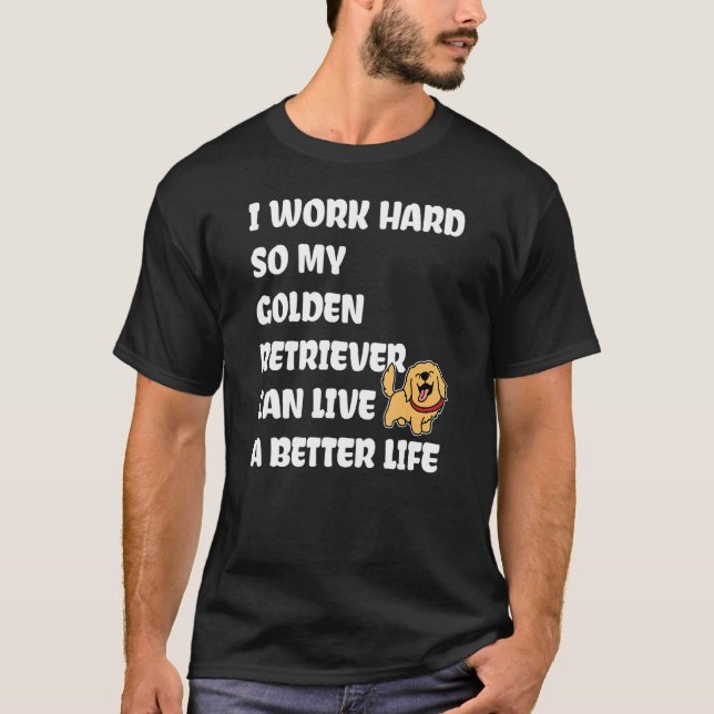 T-shirt I Work Hard So My Golden Retriever Can Live A Bett (Devant)