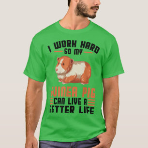 T-shirt I work hard so my guinea pig can life Pets