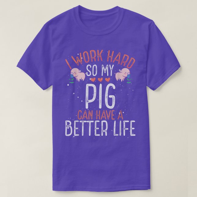 T-shirt I Work Hard so Pig Can Have A Better Life  (Design devant)