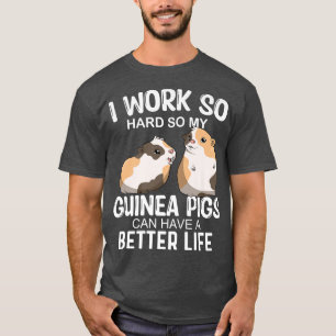 T-shirt I Work So Hard So My Guinea Pig Can Have Better Li