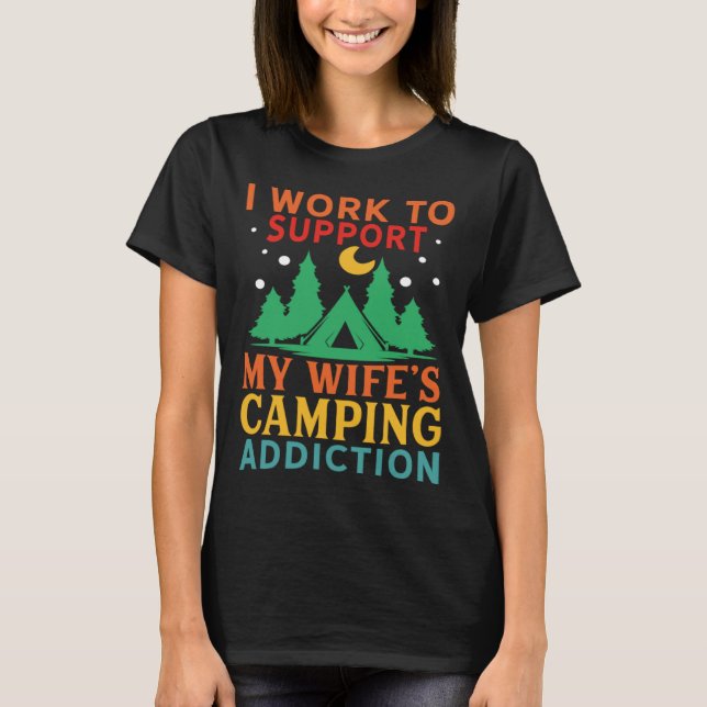 T-shirt I work to support my wife s camping addiction (Devant)