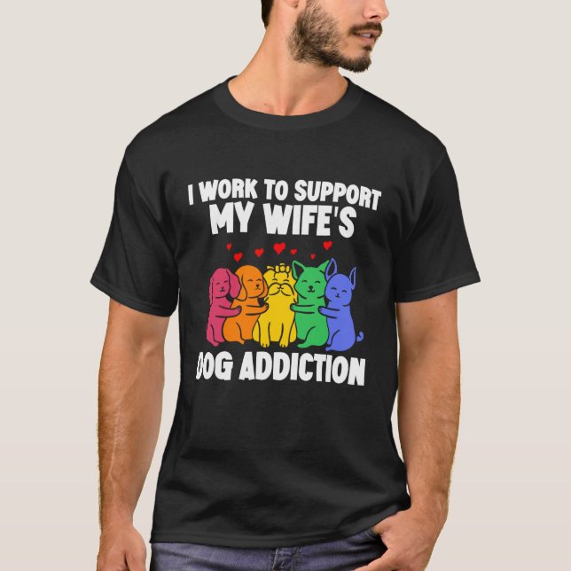 T-shirt I Work To Support My Wife's Dog Addiction  Swea (Devant)