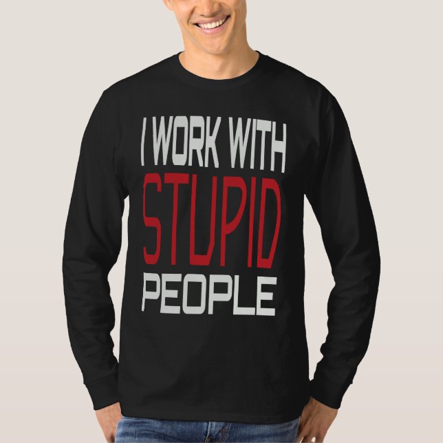 T-shirt I Work With Stupid People Inspirational Sarcastic  (Devant)