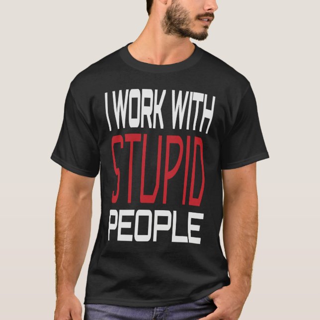 T-shirt I Work With Stupid People Inspirational Sarcastic  (Devant)