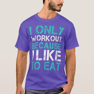 T-shirt I Workout Because I Like To Eat Funny Fitness Gym