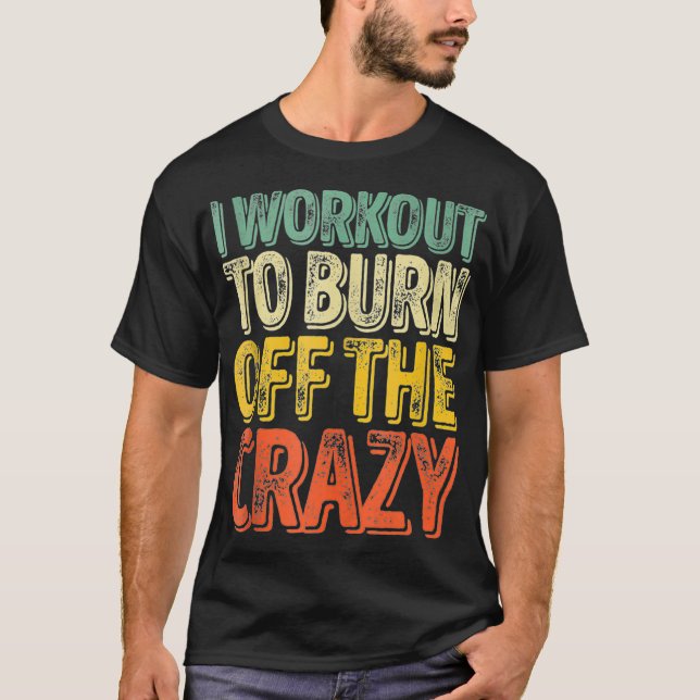 T-shirt I Workout To Burn Off The Crazy Funny Personal Tr (Devant)