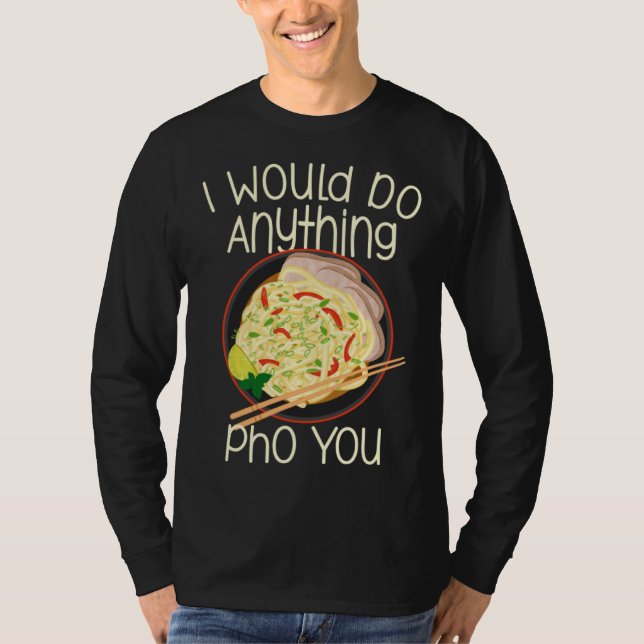 T-shirt I Would Do Anything Pho You Noodle Soup Bowl Chops (Devant)