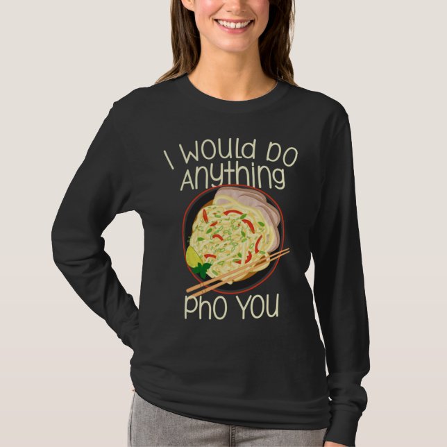 T-shirt I Would Do Anything Pho You Noodle Soup Bowl Chops (Devant)