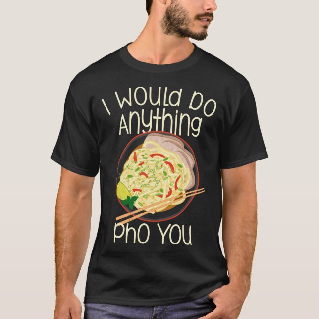 T-shirt I Would Do Anything Pho You Noodle Soup Bowl Chops (Devant)